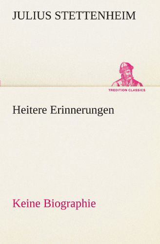 Cover for Julius Stettenheim · Heitere Erinnerungen: Keine Biographie (Tredition Classics) (German Edition) (Pocketbok) [German edition] (2012)