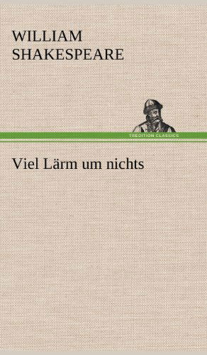 Viel Larm Um Nichts - William Shakespeare - Books - TREDITION CLASSICS - 9783847261643 - May 14, 2012