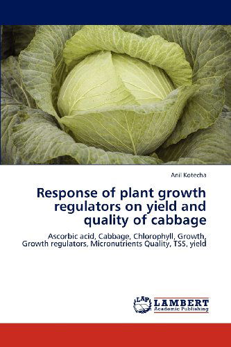 Cover for Anil Kotecha · Response of Plant Growth Regulators on Yield and Quality of Cabbage: Ascorbic Acid, Cabbage, Chlorophyll, Growth, Growth Regulators, Micronutrients Quality, Tss, Yield (Paperback Book) (2012)