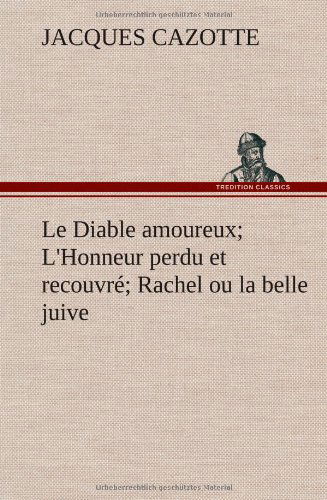 Cover for Jacques Cazotte · Le Diable Amoureux; L'honneur Perdu et Recouvr; Rachel Ou La Belle Juive (Hardcover Book) [French edition] (2012)