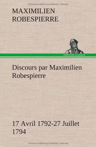 Cover for Maximilien Robespierre · Discours Par Maximilien Robespierre - 17 Avril 1792-27 Juillet 1794 (Hardcover Book) [French edition] (2012)