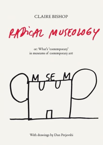 Radical Museology: or, What's Contemporary in Museums of Contemporary Art? - Claire Bishop - Bücher - Verlag der Buchhandlung Walther Konig - 9783863353643 - 1. Dezember 2013