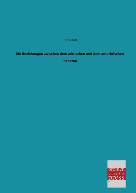 Cover for Carl Chun · Die Beziehungen Zwischen Dem Arktischen Und Dem Antarktischen Plankton (Paperback Book) [German edition] (2013)