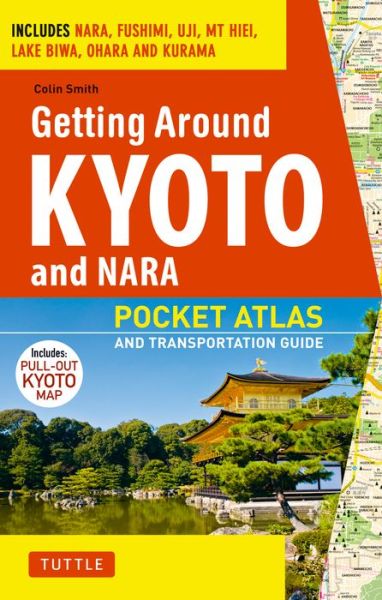 Cover for Colin Smith · Getting Around Kyoto and Nara: Pocket Atlas and Transportation Guide; Includes Nara, Fushimi, Uji, Mt Hiei, Lake Biwa, Ohara and Kurama (Paperback Book) [Vinyl Bound Paperback edition] (2015)