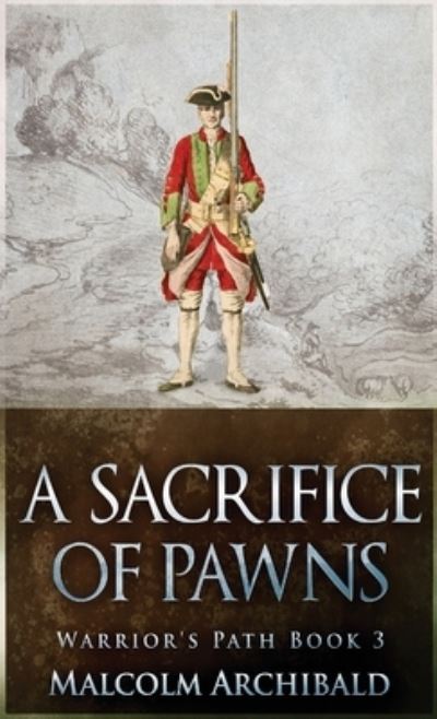 Cover for Malcolm Archibald · A Sacrifice of Pawns - A Warrior's Path (Hardcover Book) [2nd edition] (2021)