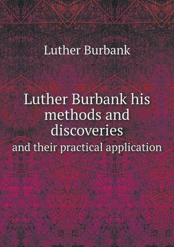 Cover for Luther Burbank · Luther Burbank His Methods and Discoveries and Their Practical Application (Paperback Book) (2013)