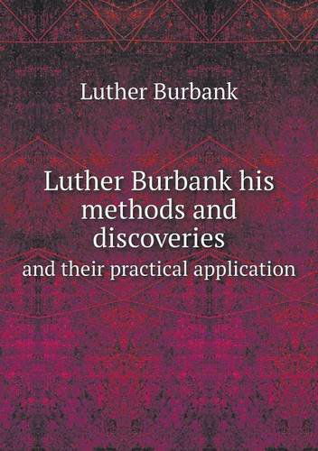 Luther Burbank His Methods and Discoveries and Their Practical Application - Luther Burbank - Books - Book on Demand Ltd. - 9785518860643 - January 28, 2013