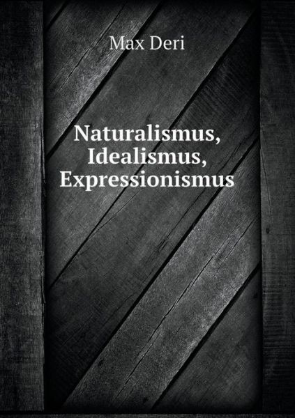 Cover for Max Deri · Naturalismus, Idealismus, Expressionismus (Paperback Book) (2015)