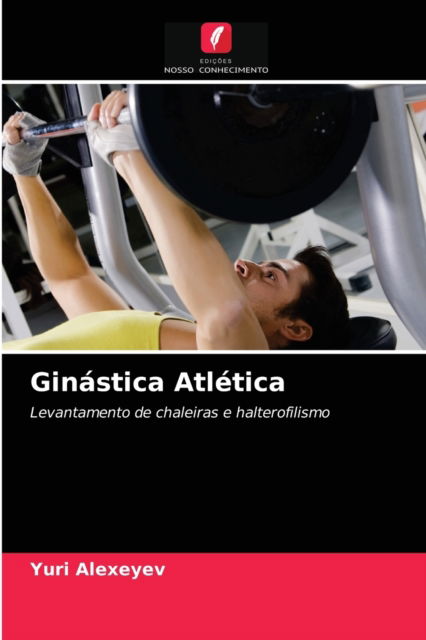 Ginastica Atletica - Yuri Alexeyev - Books - Edicoes Nosso Conhecimento - 9786203486643 - March 17, 2021