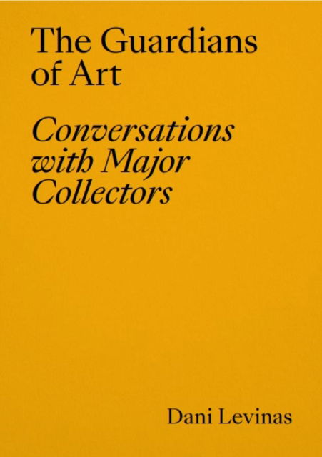 Cover for Dani Levinas · The Guardians of Art: Conversations with Major Collectors (Paperback Bog) (2023)