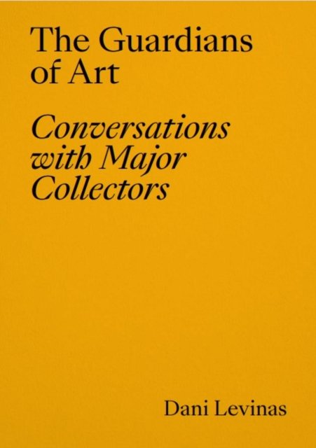 Dani Levinas · The Guardians of Art: Conversations with Major Collectors (Paperback Bog) (2023)