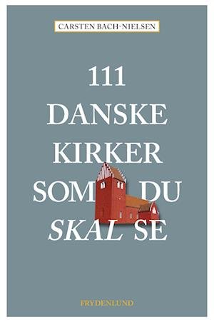Cover for Carsten Bach-Nielsen · 111 danske kirker som du skal se (Poketbok) [1:a utgåva] (2023)