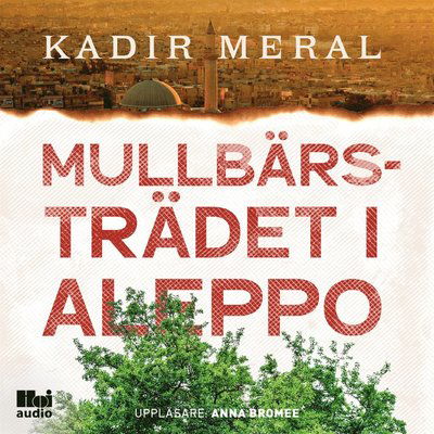 Cover for Kadir Meral · Mullbärsträdet i Aleppo (Audiobook (MP3)) (2021)