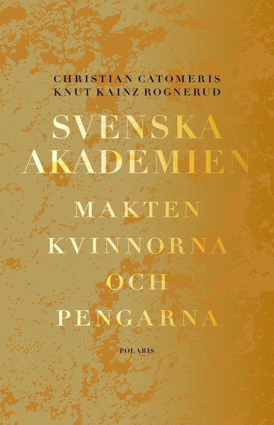 Cover for Catomeris Christian · Svenska Akademien : makten, kvinnorna och pengarna (Indbundet Bog) (2019)