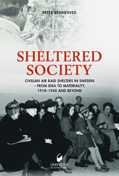 Cover for Bennesved Peter · Sheltered society : civilian air raid shelters in Sweden 1918-40 and beyond (Gebundesens Buch) (2020)