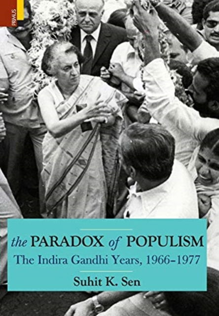 The Paradox of Populism: The Indira Gandhi Years, 1966-1977 - Suhit K Sen - Books - Primus Books - 9789352909643 - September 1, 2020