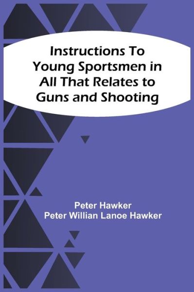 Cover for Peter Hawker · Instructions To Young Sportsmen In All That Relates To Guns And Shooting (Pocketbok) (2021)