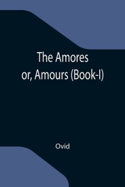The Amores; or, Amours (Book-I) - Ovid - Bøker - Alpha Edition - 9789355119643 - 8. oktober 2021
