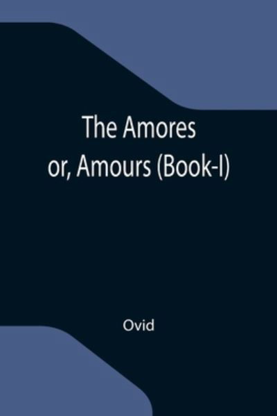 The Amores; or, Amours (Book-I) - Ovid - Boeken - Alpha Edition - 9789355119643 - 8 oktober 2021