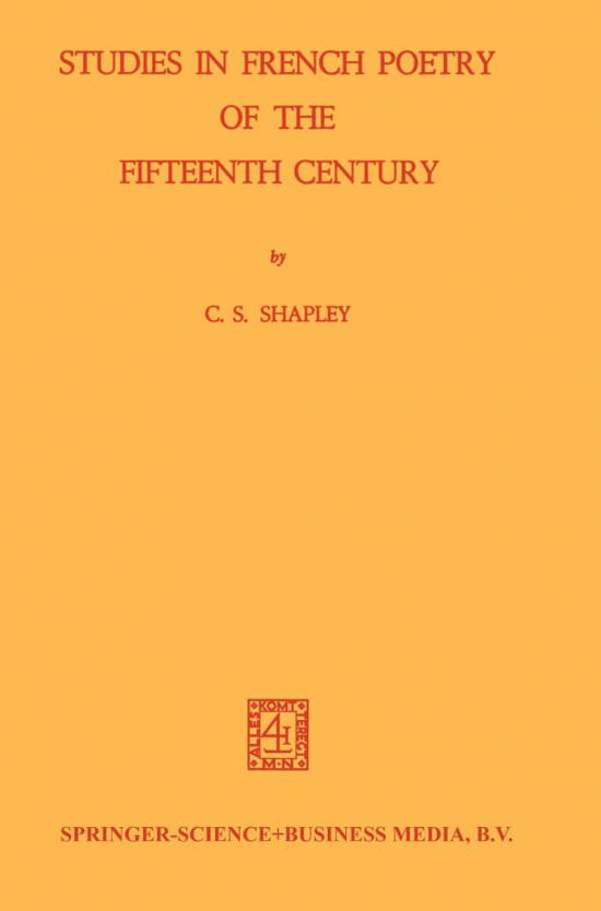 Studies in French Poetry of the Fifteenth Century - C.S. Shapley - Bøger - Springer - 9789401186643 - 1970