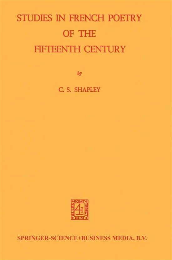 Studies in French Poetry of the Fifteenth Century - C.S. Shapley - Books - Springer - 9789401186643 - 1970