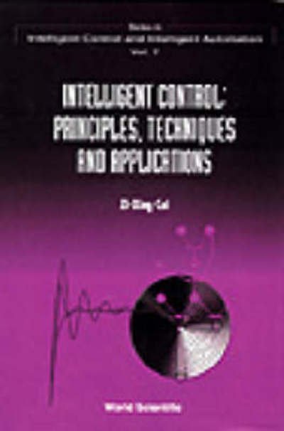 Cover for X.-z. Cai · Intelligent Control: Principles, Techniques and Applications - Series in Intelligent Control and Intelligent Automation (Hardcover Book) (1997)
