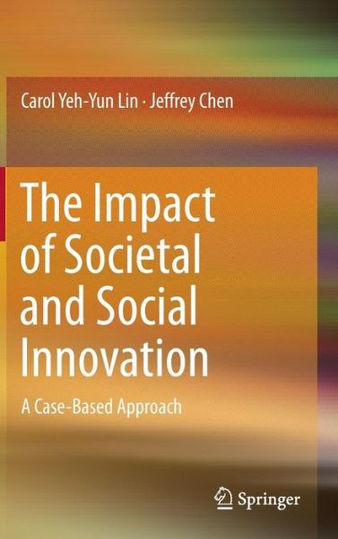 The Impact of Societal and Social Innovation: A Case-Based Approach - Carol Yeh-Yun Lin - Books - Springer Verlag, Singapore - 9789811017643 - August 25, 2016
