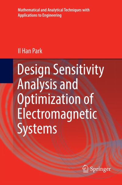 Cover for Il Han Park · Design Sensitivity Analysis and Optimization of Electromagnetic Systems - Mathematical and Analytical Techniques with Applications to Engineering (Paperback Book) [Softcover reprint of the original 1st ed. 2019 edition] (2018)