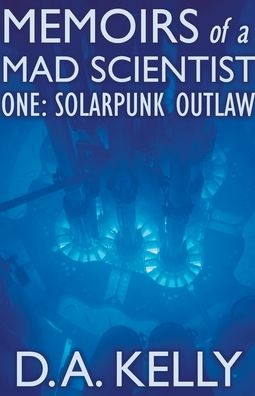 Cover for D A Kelly · Memoirs of a Mad Scientist One: Solarpunk Outlaw - Memoirs of a Mad Scientist (Paperback Book) (2021)