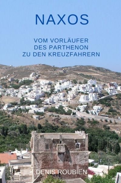 Cover for Denis Roubien · Naxos. Vom Vorlaufer des Parthenon zu den Kreuzfahrern - Reisen in Kultur Und Landschaft (Taschenbuch) (2022)