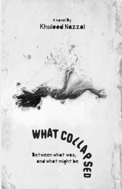 Cover for Khulood Nazzal · What Collapsed: Between what was, and what might be (Pocketbok) (2021)