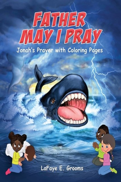 Father May I Pray: Jonah's Prayer With Coloring Pages - May I Pray - LaFaye E Grooms - Books - Independently Published - 9798519016643 - June 1, 2021