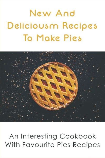 New And Delicious Recipes To Make Pies - Refugio Coyazo - Books - Independently Published - 9798519821643 - June 13, 2021