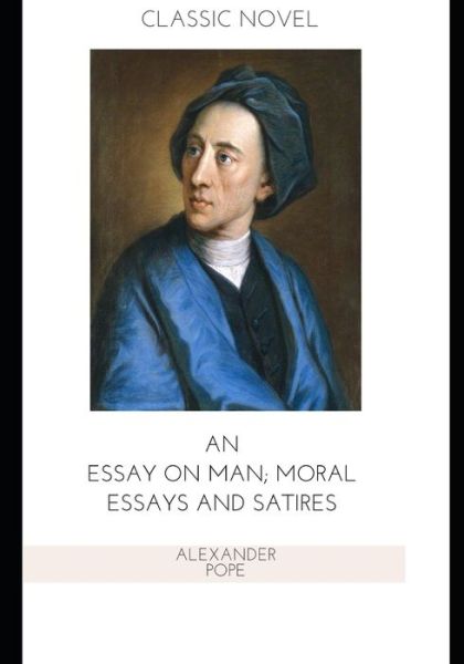 An Essay on Man; Moral Essays and Satires - Alexander Pope - Livros - Independently Published - 9798570956643 - 24 de novembro de 2020