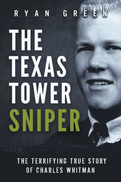 Cover for Ryan Green · The Texas Tower Sniper: The Terrifying True Story of Charles Whitman - Ryan Green's True Crime (Taschenbuch) (2020)