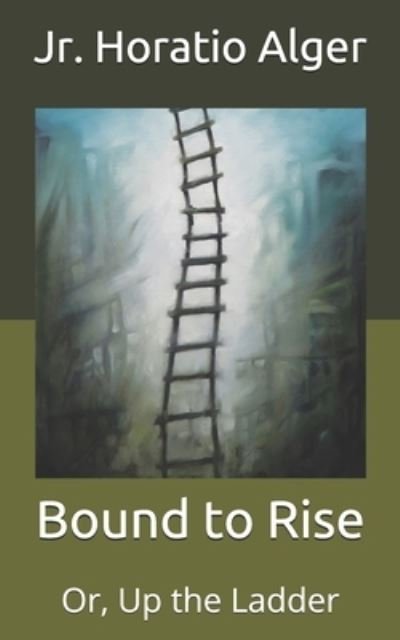 Cover for Horatio Alger · Bound to Rise: Or, Up the Ladder (Taschenbuch) (2021)