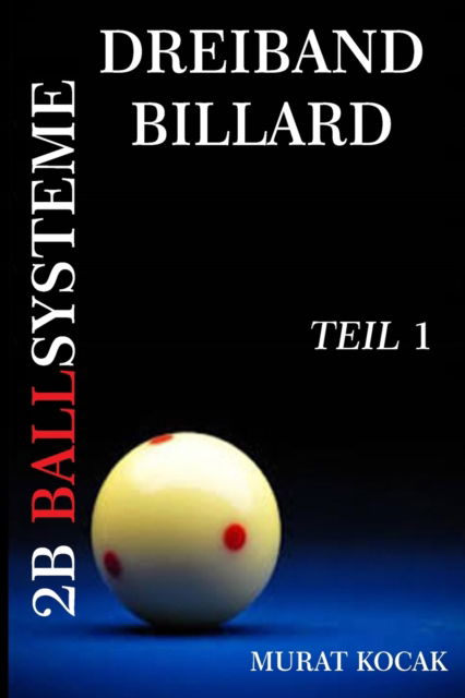 Cover for Murat Kocak · Dreiband Billard 2b Ballsysteme: Teil 1 - Dreiband Billard 2b Ballsysteme (Paperback Book) (2022)