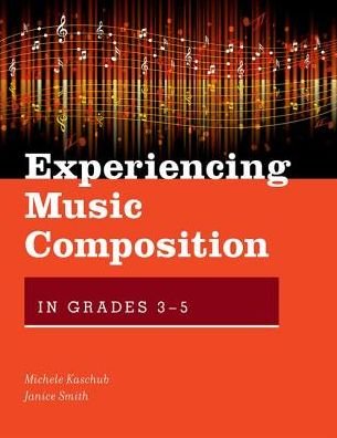 Cover for Kaschub, Michele (Professor of Music Education, Professor of Music Education, University of Southern Maine) · Experiencing Music Composition in Grades 3-5 - Experiencing Music Composition (Hardcover Book) (2017)