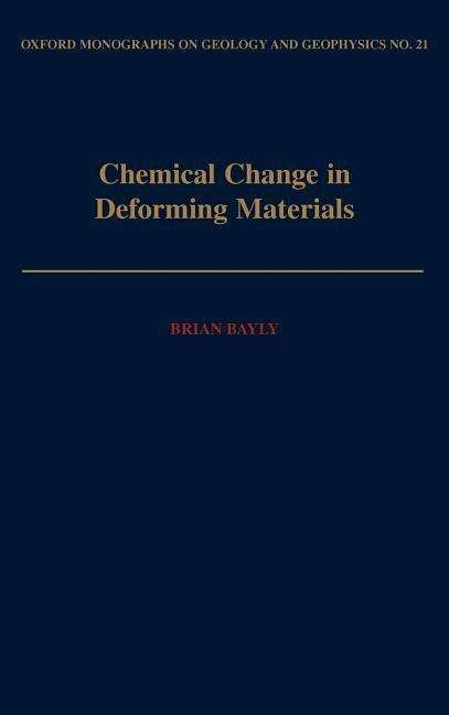 Cover for Bayly, Brian (Professor of Geology, Professor of Geology, Rensselaer Polytechnic Institute) · Chemical Change in Deforming Materials - Oxford Monographs on Geology and Geophysics (Gebundenes Buch) (1993)