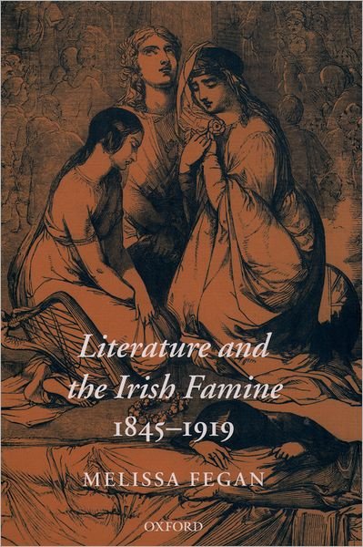 Cover for Fegan, Melissa (, Lecturer in English, University of Chester) · Literature and the Irish Famine 1845-1919 - Oxford Historical Monographs (Inbunden Bok) (2002)