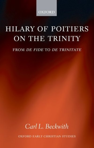 Cover for Beckwith, Carl (Assistant Professor in Divinity in Church History, Beeson Divinity School) · Hilary of Poitiers on the Trinity: From De Fide to De Trinitate - Oxford Early Christian Studies (Hardcover Book) (2008)