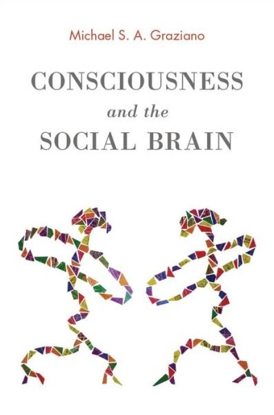 Cover for Graziano, Michael S. A. (Professor of Neuroscience and Psychology, Professor of Neuroscience and Psychology, Princeton University, USA) · Consciousness and the Social Brain (Innbunden bok) (2013)