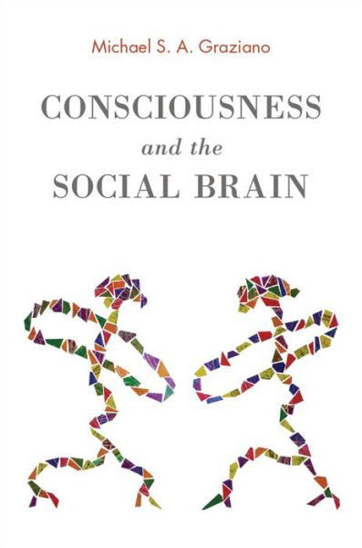 Cover for Graziano, Michael S. A. (Professor of Neuroscience and Psychology, Professor of Neuroscience and Psychology, Princeton University, USA) · Consciousness and the Social Brain (Hardcover Book) (2013)