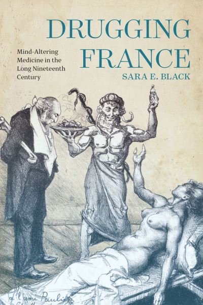 Cover for Sara E. Black · Drugging France: Mind-Altering Medicine in the Long Nineteenth Century - Intoxicating Histories (Taschenbuch) (2022)