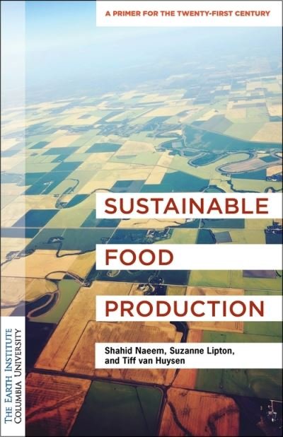 Cover for Naeem, Dr. Shahid, Ph.D (Director) · Sustainable Food Production: An Earth Institute Sustainability Primer - Columbia University Earth Institute Sustainability Primers (Gebundenes Buch) (2021)
