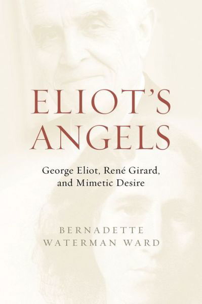 Cover for Bernadette Waterman Ward · Eliot's Angels: George Eliot, Rene Girard, and Mimetic Desire (Hardcover Book) (2022)