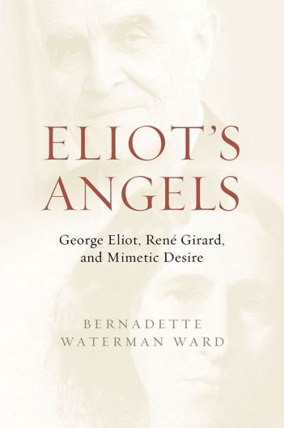 Eliot's Angels: George Eliot, Rene Girard, and Mimetic Desire - Bernadette Waterman Ward - Książki - University of Notre Dame Press - 9780268202644 - 15 czerwca 2022