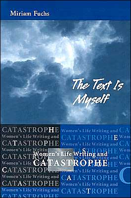 Cover for Miriam Fuchs · The Text is Myself: Women's Life Writing and Catastrophe - Wisconsin Studies in Autobiography (Paperback Book) (2004)