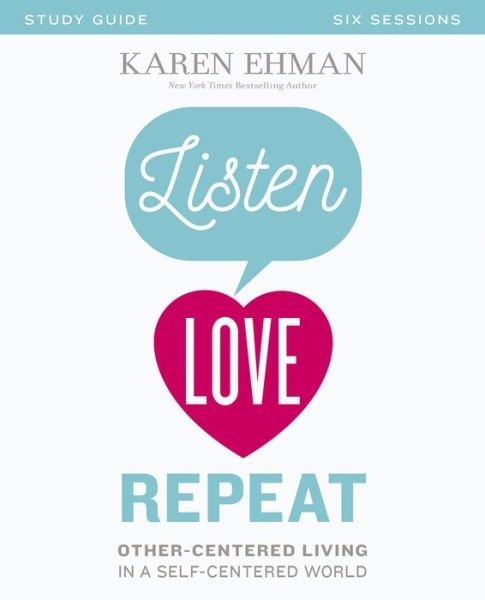 Listen, Love, Repeat Bible Study Guide: Other-Centered Living in a Self-Centered World - Karen Ehman - Books - HarperChristian Resources - 9780310082644 - December 15, 2016
