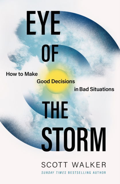 Cover for Scott Walker · Eye of the Storm: How to Make Good Decisions in Bad Situations (Paperback Book) (2025)